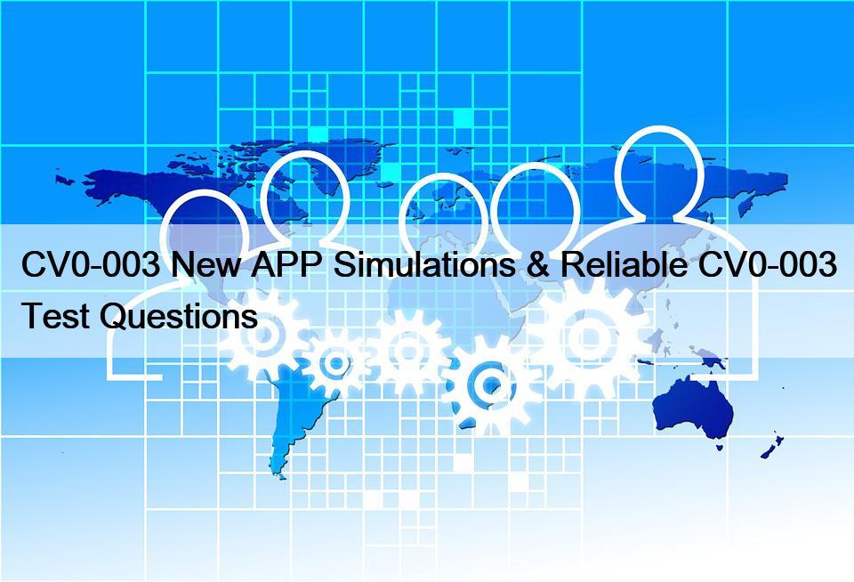 CV0-003 New APP Simulations & Reliable CV0-003 Test Questions