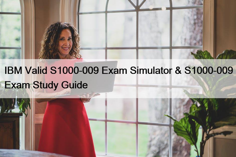 IBM Valid S1000-009 Exam Simulator & S1000-009 Exam Study Guide