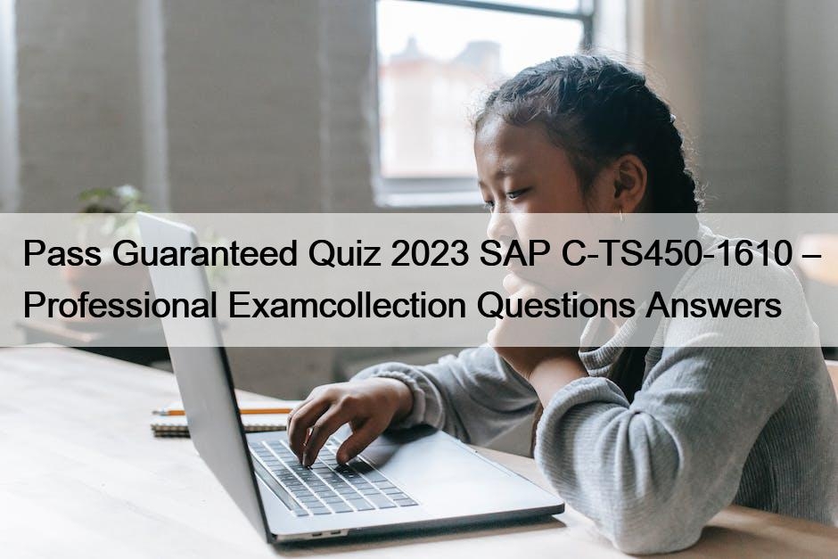 Pass Guaranteed Quiz 2023 SAP C-TS450-1610 – Professional...