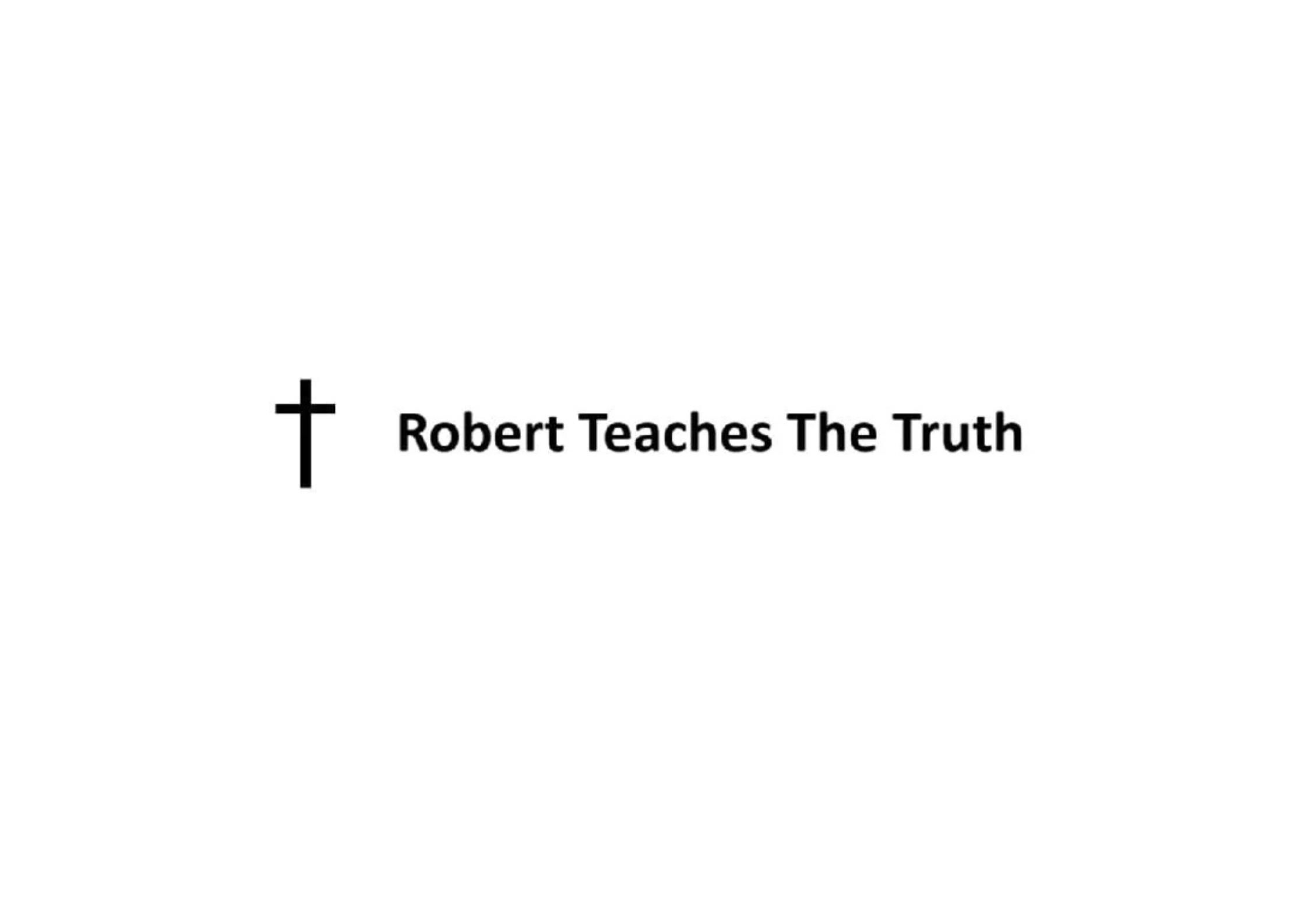 Robert Teaches The  Truth